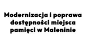 Modernizacja i poprawa dostępności miejsca pamięci w Maleninie