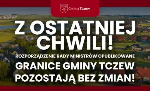 Zdjęcie do Z OSTATNIEJ CHWILI! Granice Gminy Tczew pozostają bez zmian!